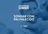 Sonhar com pai falecido: quais são os significados desse sonho?