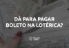 Tem como pagar boleto na lotérica? Veja as regras e saiba se é possível