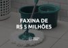 R$5 milhões em uma faxina